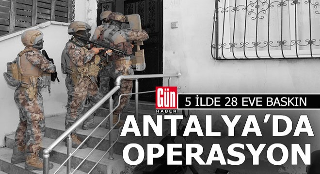 Antalya dahil 5 ilde operasyon: 28 gözaltı kararı
