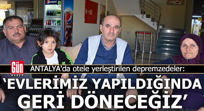Antalya'daki depremzedeler: Evlerimiz yapıldığında geri döneceğiz