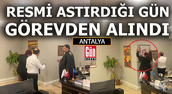 Antalya'daki makamına Erdoğan'ın resmini tutanakla astıran müdür gitti