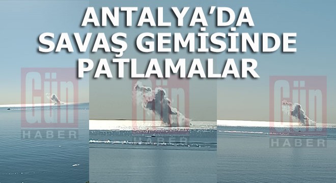 Antalya'daki savaş gemisinde patlamalar