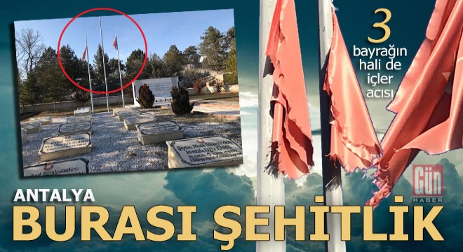 Antalya'daki şehitlikte lime lime olmuş bayraklar...