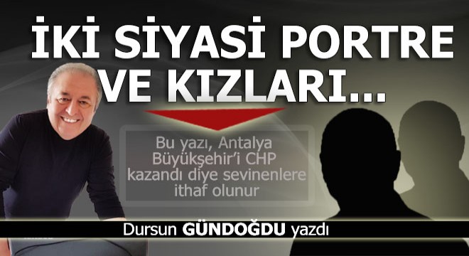 Antalya'dan iki siyasi portre ve kızları...