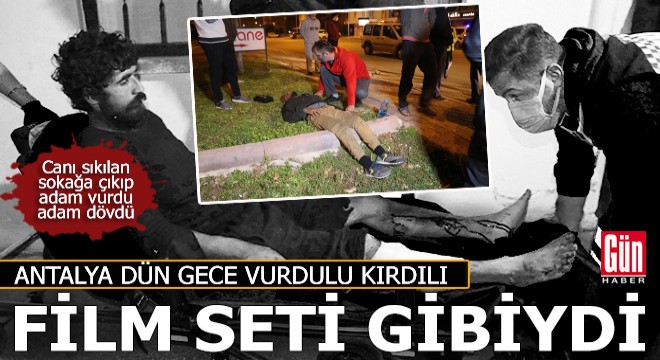 Antalya dün gece vurdulu kırdılı film seti gibiydi...