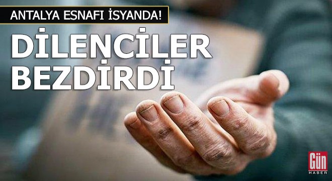 Antalya esnafı isyanda! Dilenciler bezdirdi