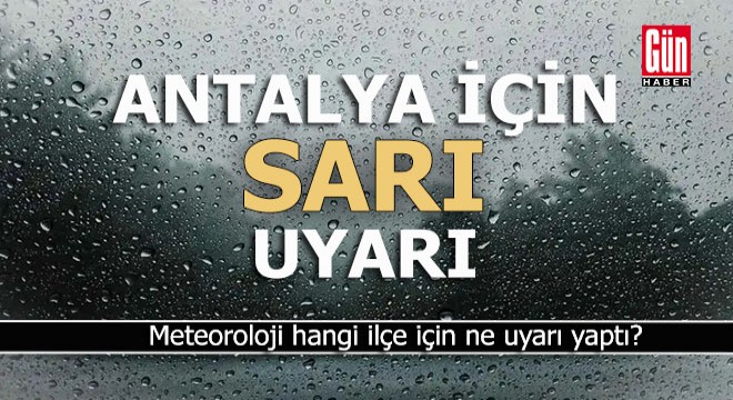 Antalya için 'Sarı' uyarı geldi