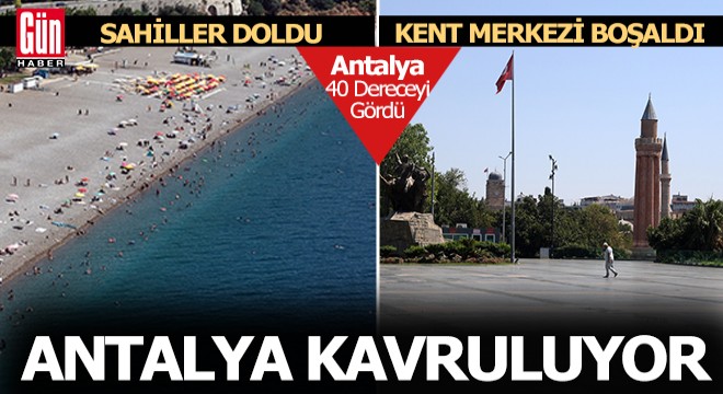 Antalya kavruluyor: Sahiller doldu, kent merkezi boşaldı