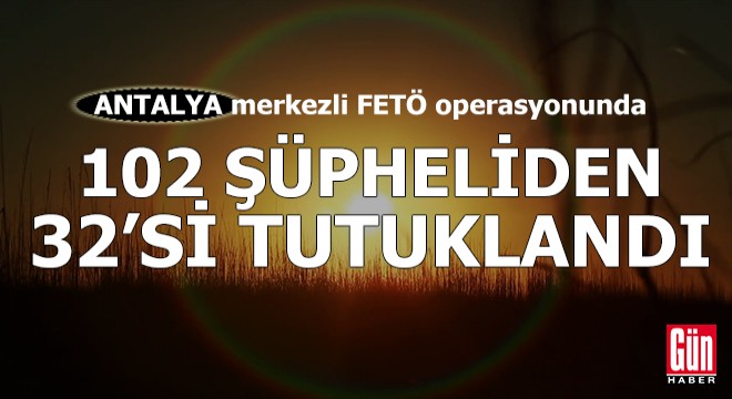 Antalya merkezli FETÖ operasyonunda 32 tutuklama