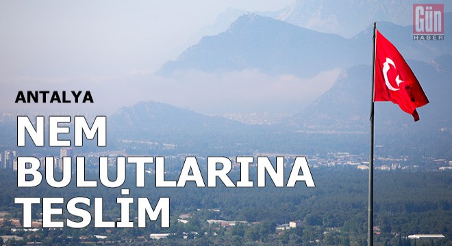 Antalya nem bulutlarına teslim