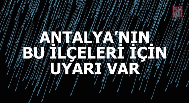 Antalya'nın 6 ilçesi için meteorolojik uyarı geldi