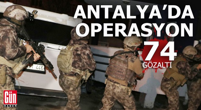 Antalya'nın da içinde olduğu 5 ilde operasyon: 74 gözaltı