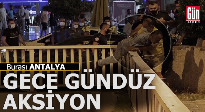 Antalya'nın gecesi gündüzü aksiyon dolu