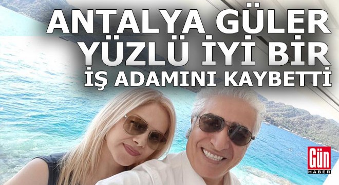 Antalya'nın güler yüzlü iyi bir iş adamı strese yenik düştü