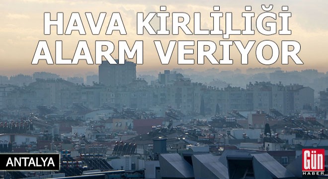 Antalya'nın hava kirliliği seviyesi alarm veriyor