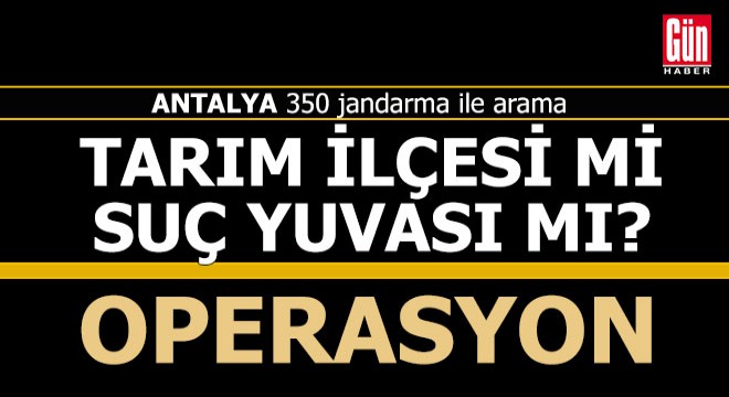 Antalya'nın iki tarım ilçesine 'Kasırga' operasyonu...