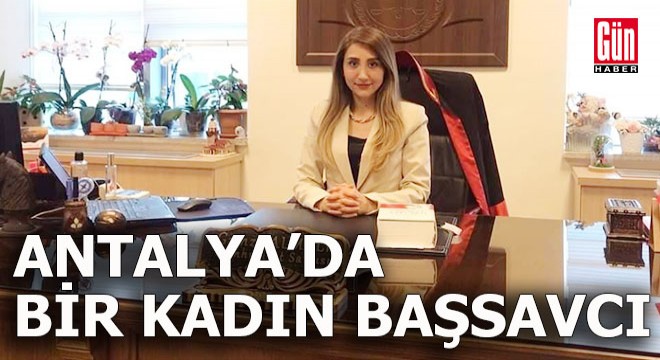 Antalya'nın ilk kadın başsavcısı göreve başladı