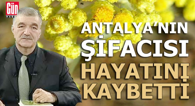 Antalya'nın şifacısı hayatını kaybetti