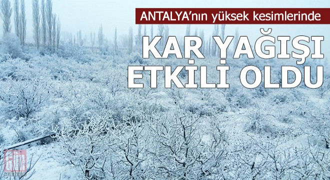 Antalya'nın yüksek kesimlerinde kar yağışı etkili oldu