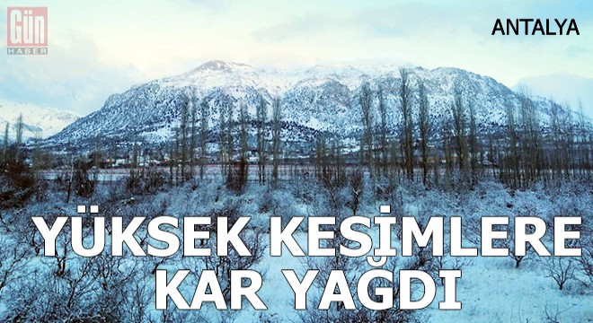 Antalya'nın yüksek kesimlerine kar yağdı