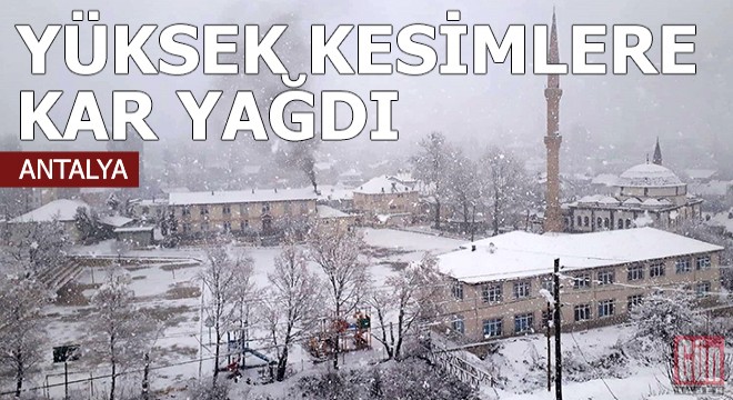 Antalya'nın yüksek kesimlerine kar yağdı