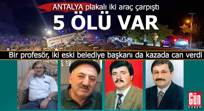 Antalya plakalı iki araç çarpıştı; 5 ölü, 2 yaralı