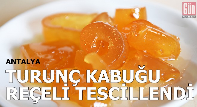 Antalya turunç ve bergamot kabuğu reçelleri tescillendi