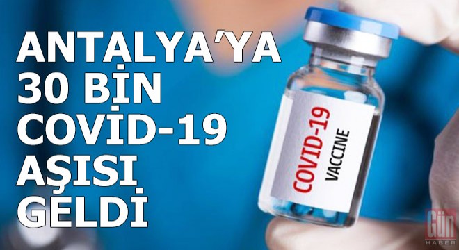 Antalya'ya 30 bin Covid-19 aşısı geldi