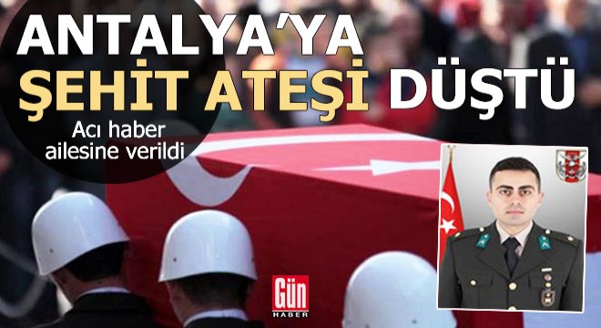 Antalya'ya şehit ateşi düştü
