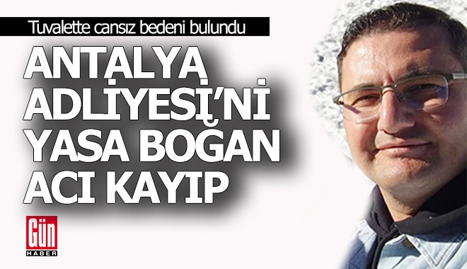 Antalya Adliyesi'ni yasa boğan acı kayıp