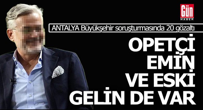 Antalya Büyükşehir Belediyesi ne soruşturmasında 20 yeni gözaltı