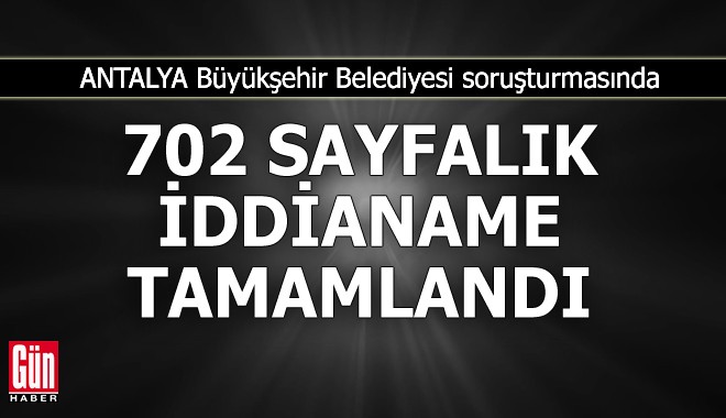 Antalya Büyükşehir Belediyesi soruşturmasında iddianame tamamlandı
