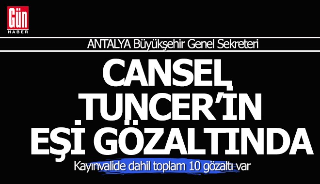 Antalya Büyükşehir Genel Sekreteri Cansel Tuncer'in eşi ve kayınvalidesi gözaltında