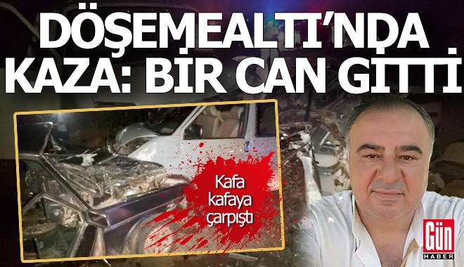 Antalya Döşemealtı'daki kazada bir can gitti