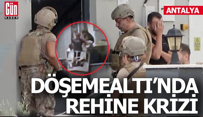 Antalya Döşemealtı'nda rehine krizi