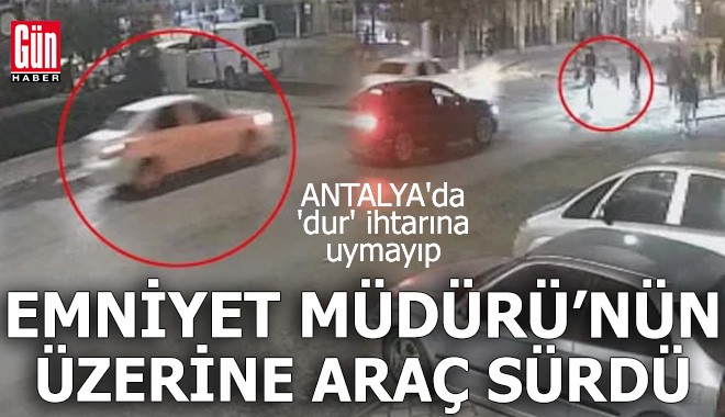 Antalya Emniyet Müdürü'nün üzerine araç sürdü!