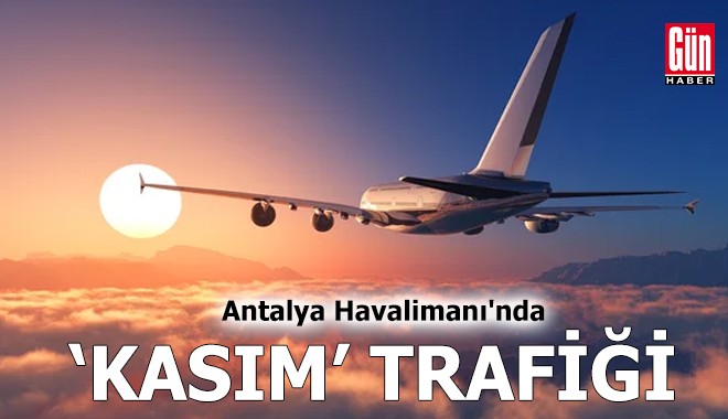 Antalya Havalimanı'nda 'kasım' trafiği