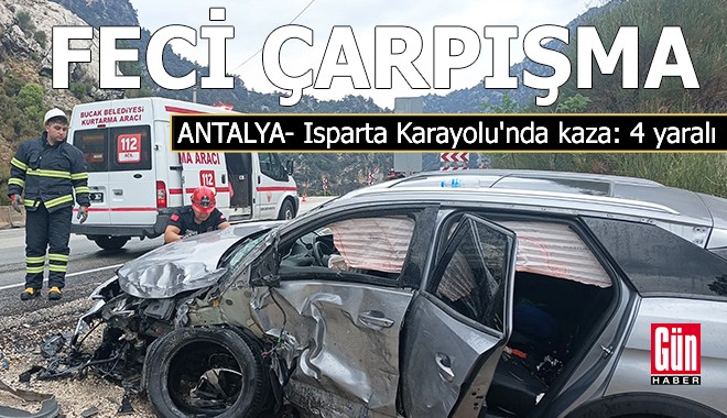 Antalya-Isparta Karayolu'nda feci çarpışma: 4 yaralı