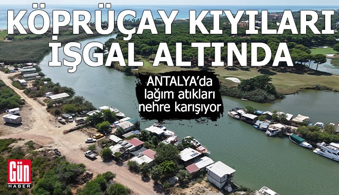 Antalya Köprüçay kıyıları işgal altında