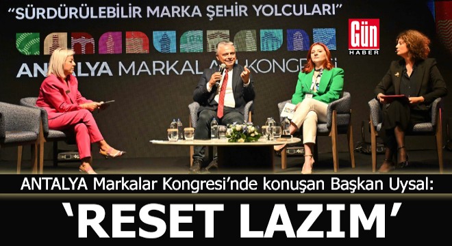 Antalya Markalar Kongresi’nde konuşan Başkan Uysal:  Reset lazım 