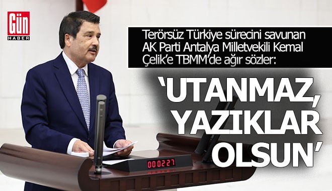 Antalya Milletvekili Kemal Çelik’e; ‘Utanmaz, yazıklar olsun’