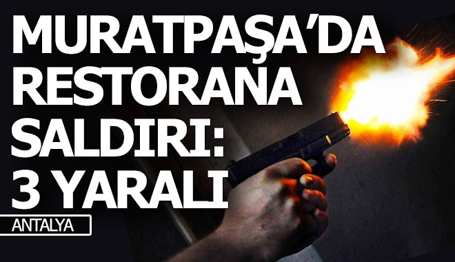 Antalya Muratpaşa'da restorana silahlı saldırı; 3 yaralı