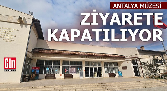 Antalya Müzesi ziyarete kapatılıyor