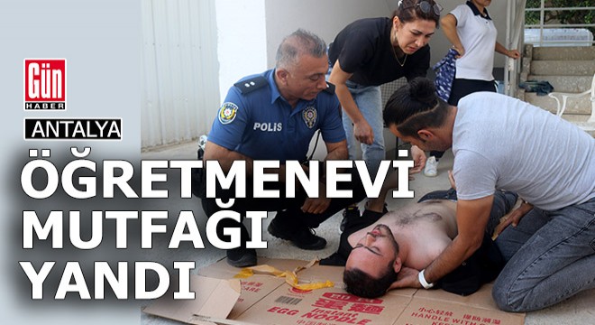 Antalya Öğretmenevi nin mutfağında yangın...