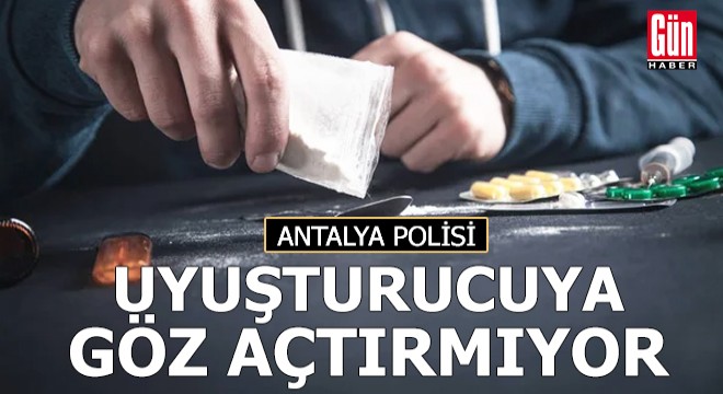 Antalya Polisi uyuşturucuya göz açtırmıyor