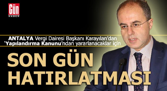 Antalya Vergi Dairesi Başkanı Karayılan dan son gün hatırlatması