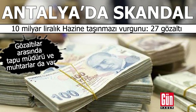 Antalya'da 10 milyar liralık hazine arazisi vurgunu