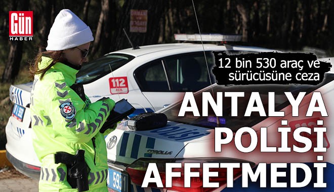 Antalya'da 12 bin 530 araç ve sürücüsüne ceza