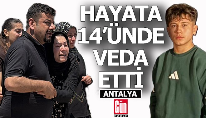 Antalya'da 14 yaşında kazada yaşamını yitirdi