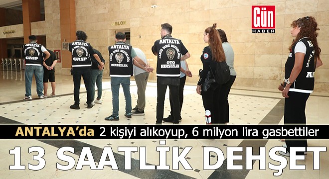 Antalya da 2 kişiyi alıkoyup, 6 milyon lira gasbettiler
