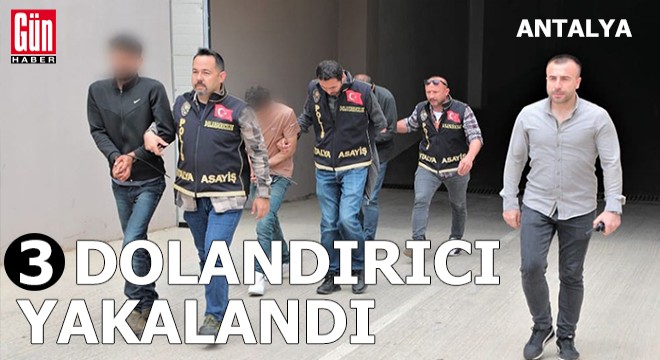 Antalya da 3 dolandırıcı yakalandı