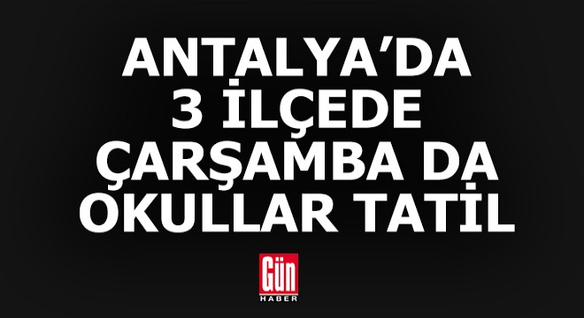 Antalya da 3 ilçede okullar çarşamba günü de tatil